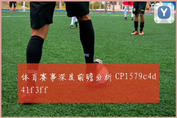 体育赛事深度前瞻分析 CP1579c4d41f3ff