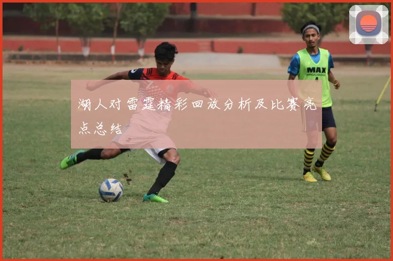 湖人对雷霆精彩回放分析及比赛亮点总结