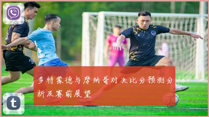 多特蒙德与摩纳哥对决比分预测分析及赛前展望